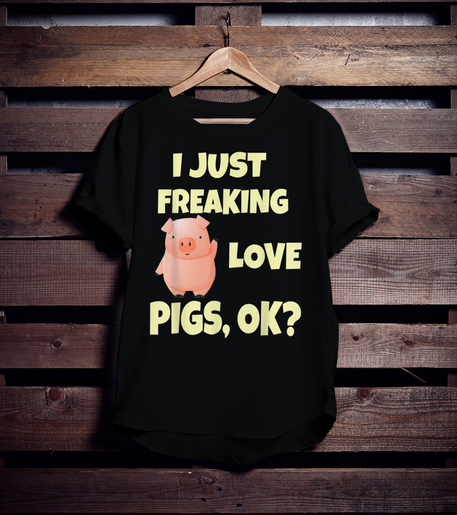 I Just Freaking Love Pigs OK Funny Pink Pig Hog T-Shirt