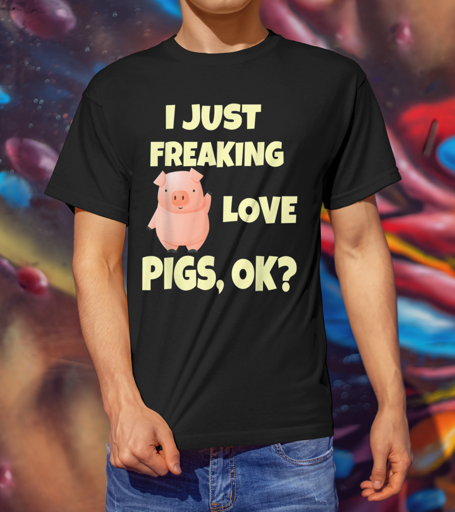 I Just Freaking Love Pigs OK Funny Pink Pig Hog T-Shirt