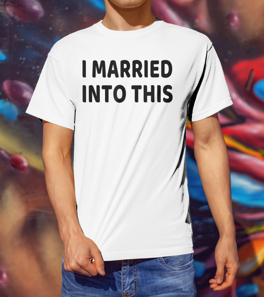 I Married Into This Funny Sisterinlaw T-Shirt