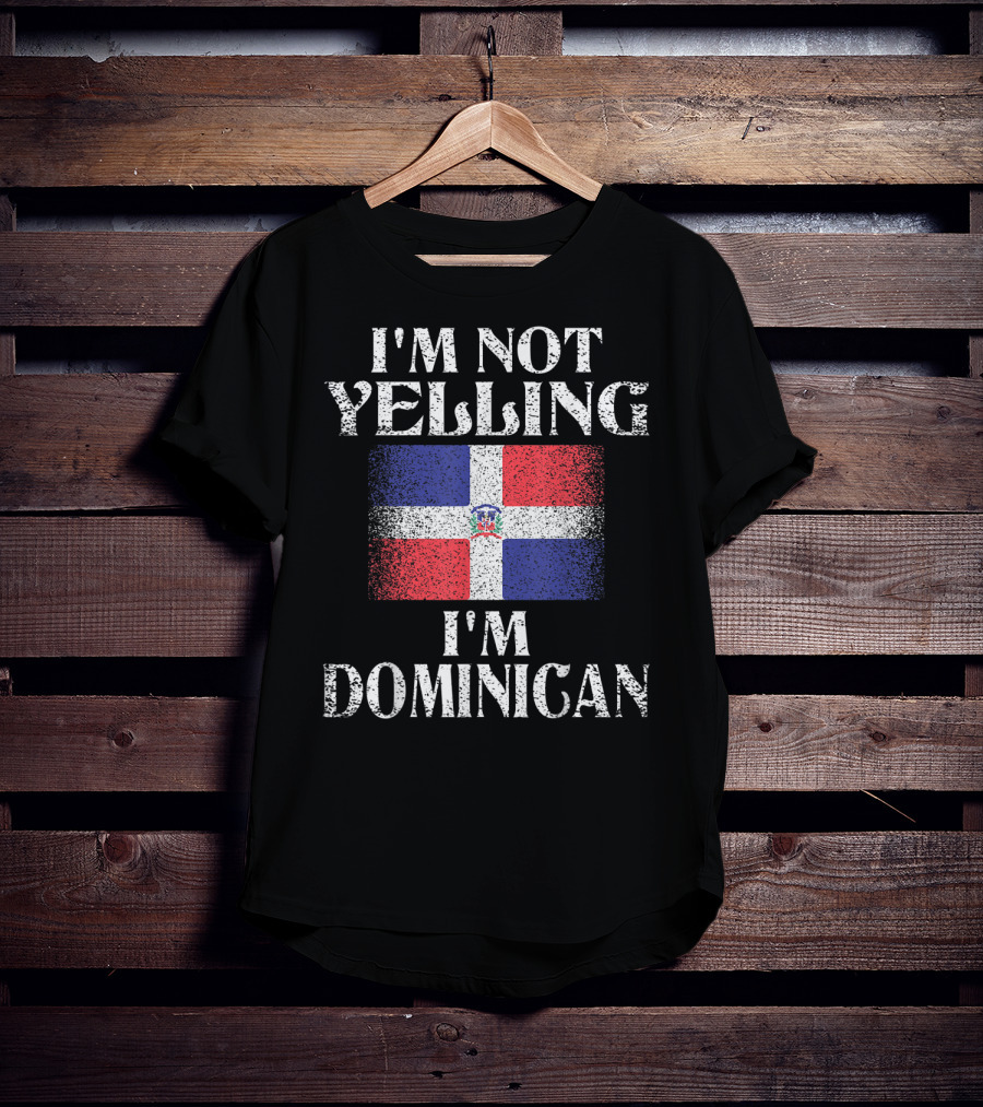 I'm Not Yelling I'm Dominican Flag Heritage Pride T-Shirt