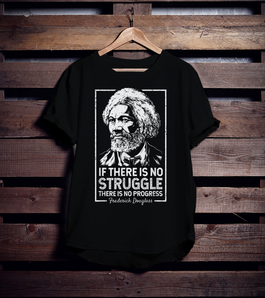 Frederick Douglass If There Is No Struggle There Is No Progress T-Shirt