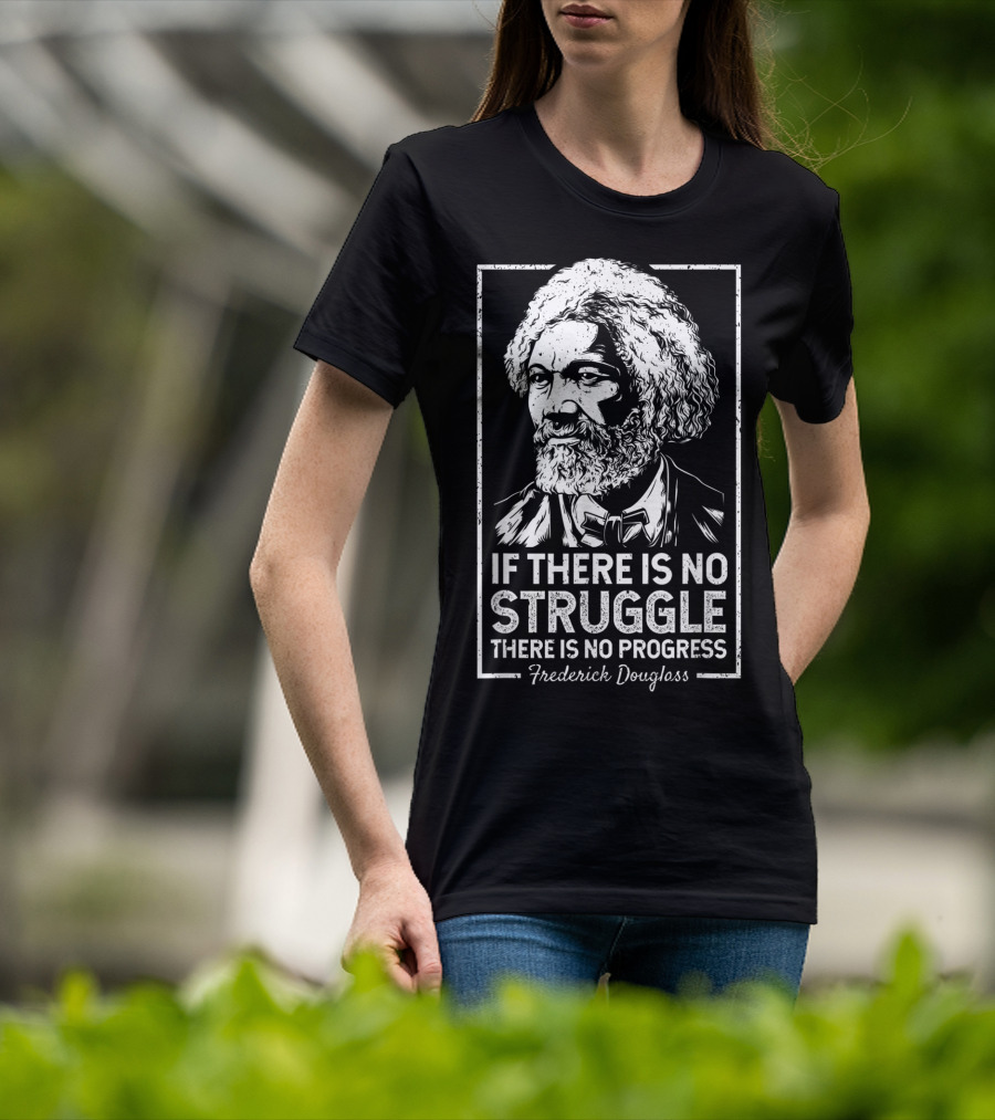 Frederick Douglass If There Is No Struggle There Is No Progress T-Shirt
