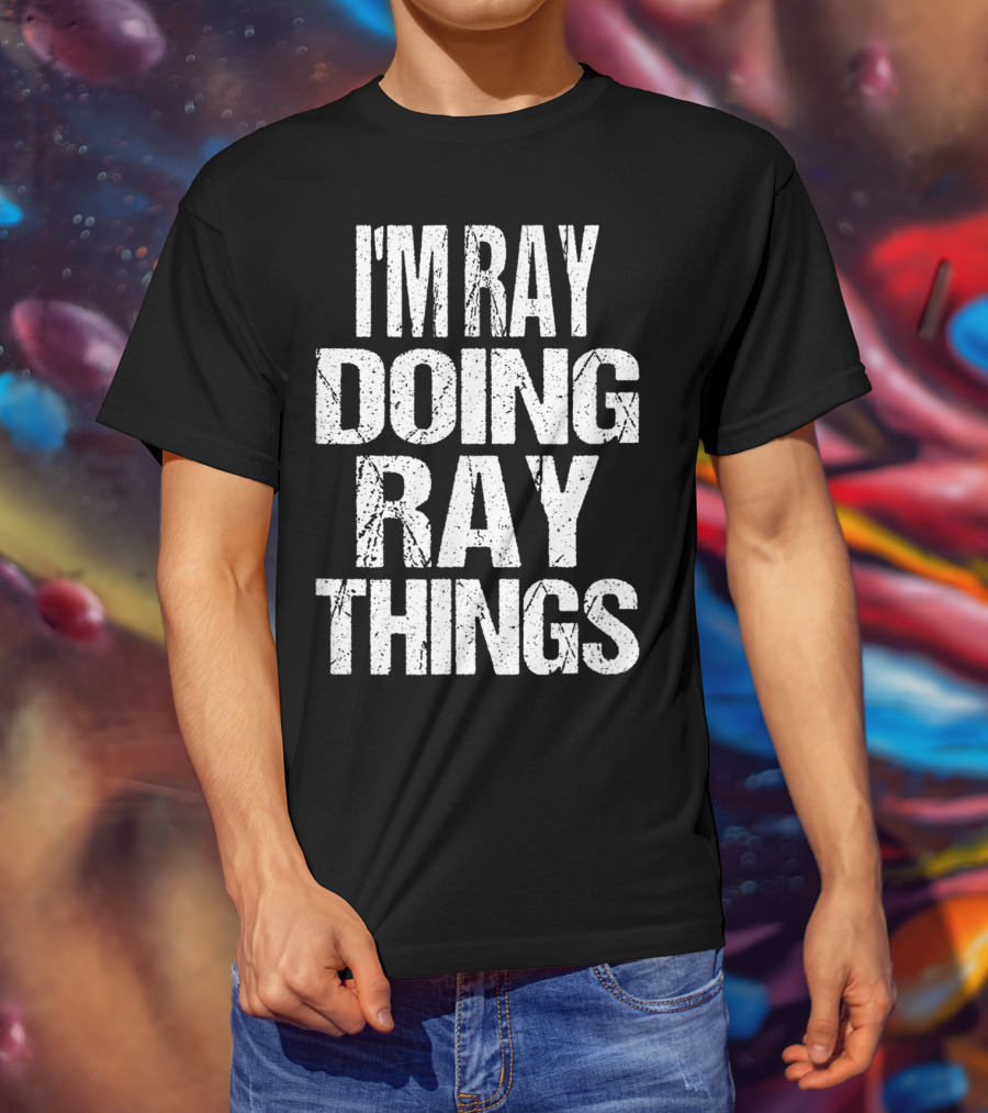 I'm Ray Doing Ray Things First Name T-Shirt