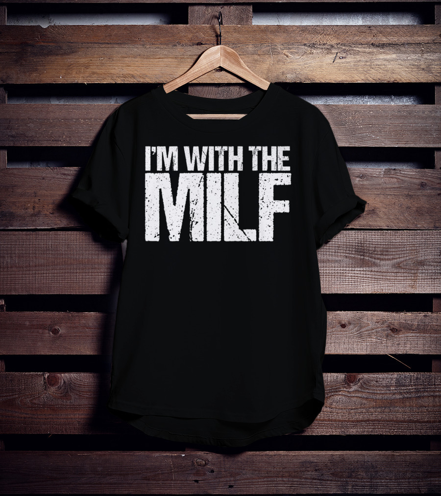 I'm With The Milf Husband Boyfriend Naughty T-Shirt