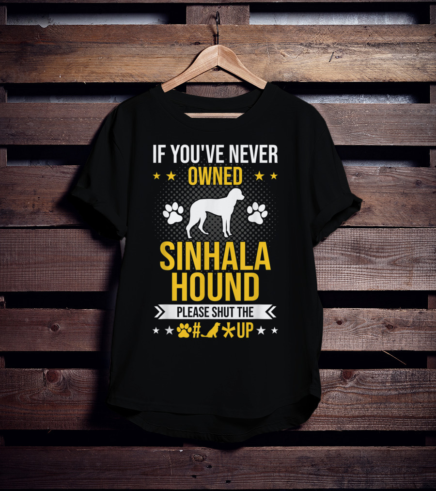 If You've Never Owned Sinhala Hound Please Shut The Paw Up T-Shirt