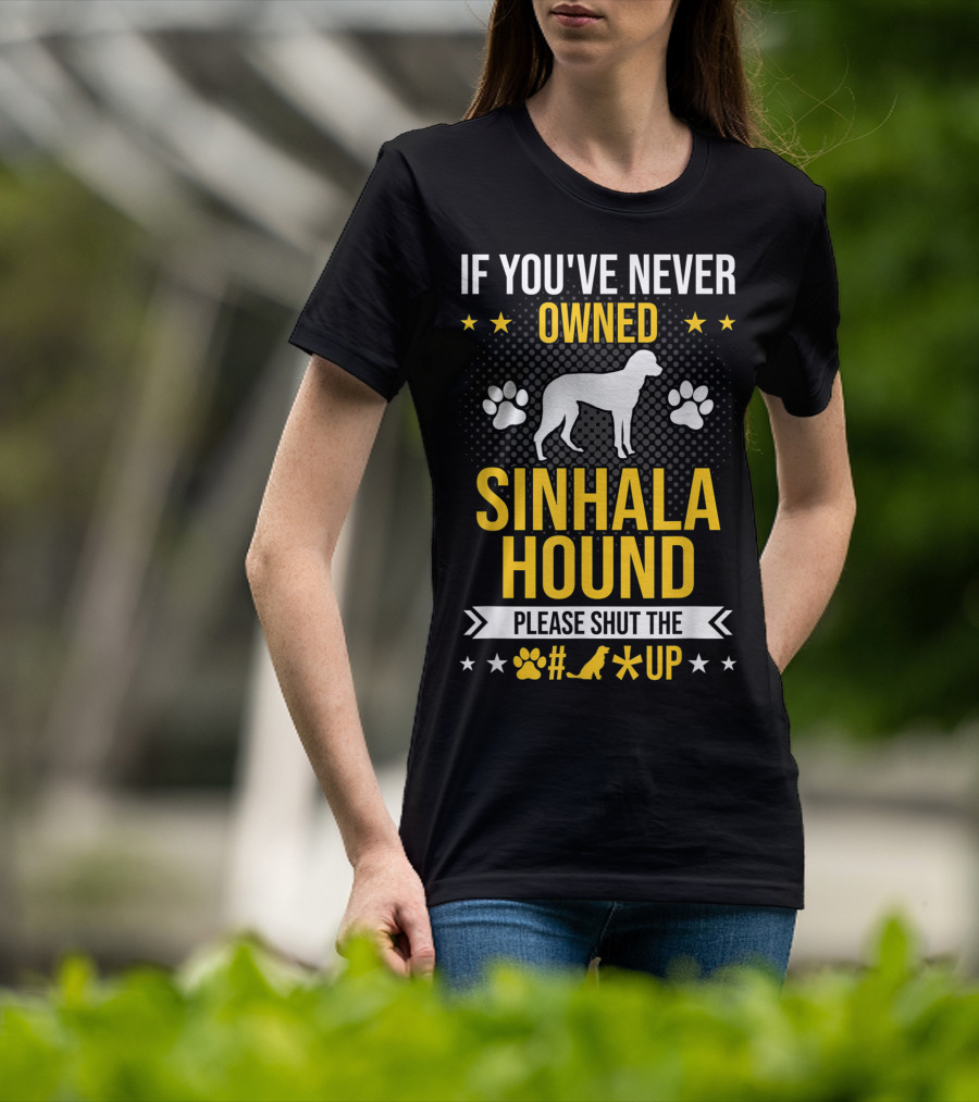 If You've Never Owned Sinhala Hound Please Shut The Paw Up T-Shirt