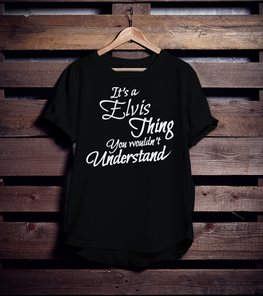 It's A Elvis Thing You Wouldn't Understand T-Shirt