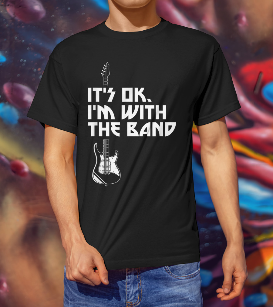 It's Ok I'm With The Band Guitar Roadie Music T-Shirt