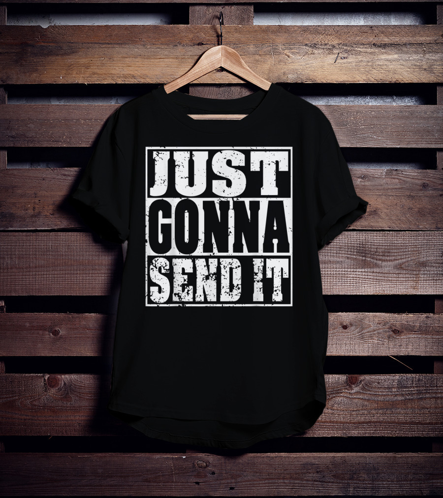 Just Gonna Send It Motocross Dirt Bike Adventure T-Shirt