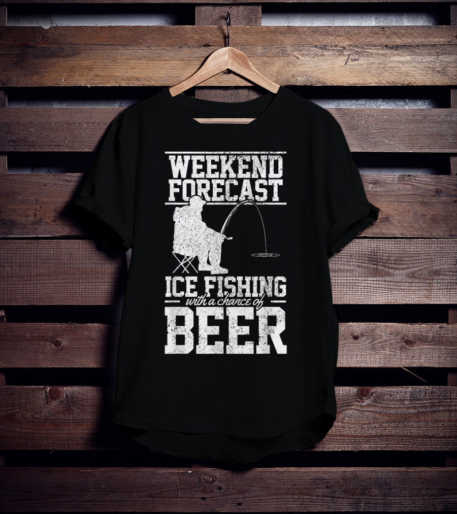 Weekend Forecast Ice Fishing With A Chance Of Beer T-Shirt