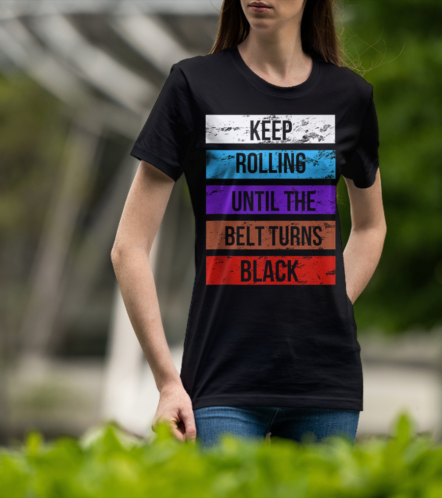 Keep Rolling Until The Belt Turns Black Brazilian Jiu Jitsu For BJJ Lovers Tank T-Shirt