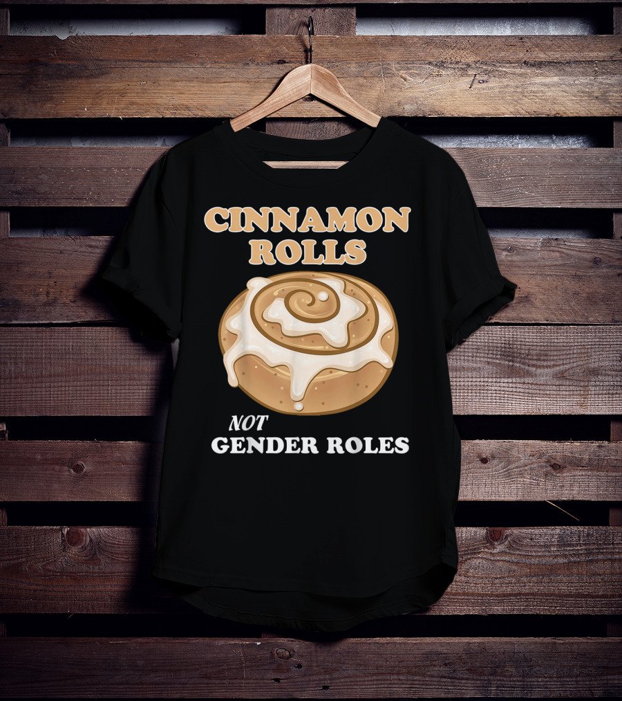 Cinnamon Rolls Not Gender Roles Feminist Equality T-Shirt