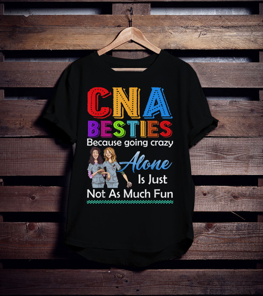 CNA Besties Because Going Crazy Alone Is Just Not As Much Fun T-Shirt
