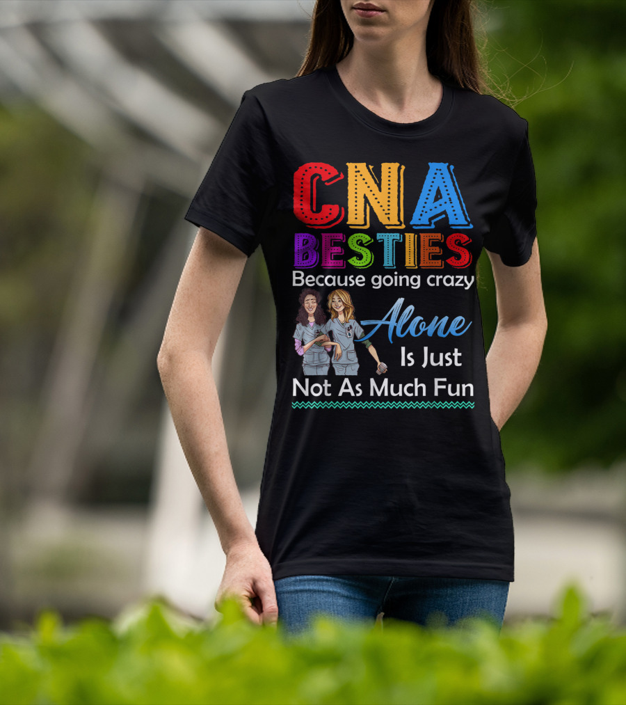 CNA Besties Because Going Crazy Alone Is Just Not As Much Fun T-Shirt