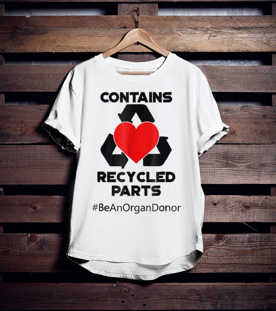 Contains Recycled Parts Heart Transplant Recipient #BeAnOrganDonor T-Shirt