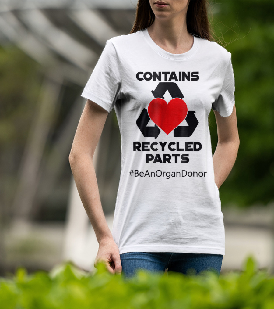 Contains Recycled Parts Heart Transplant Recipient #BeAnOrganDonor T-Shirt