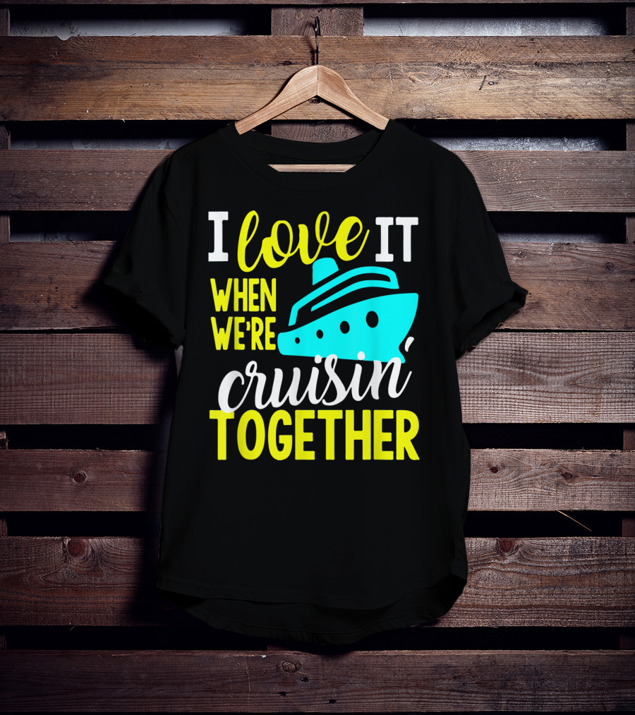 I Love It When We're Cruisin' Together T-Shirt