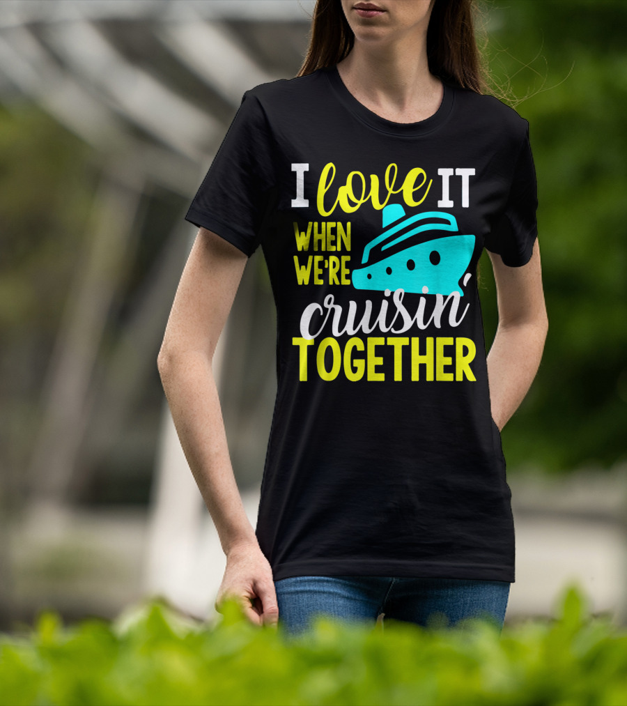 I Love It When We're Cruisin' Together T-Shirt
