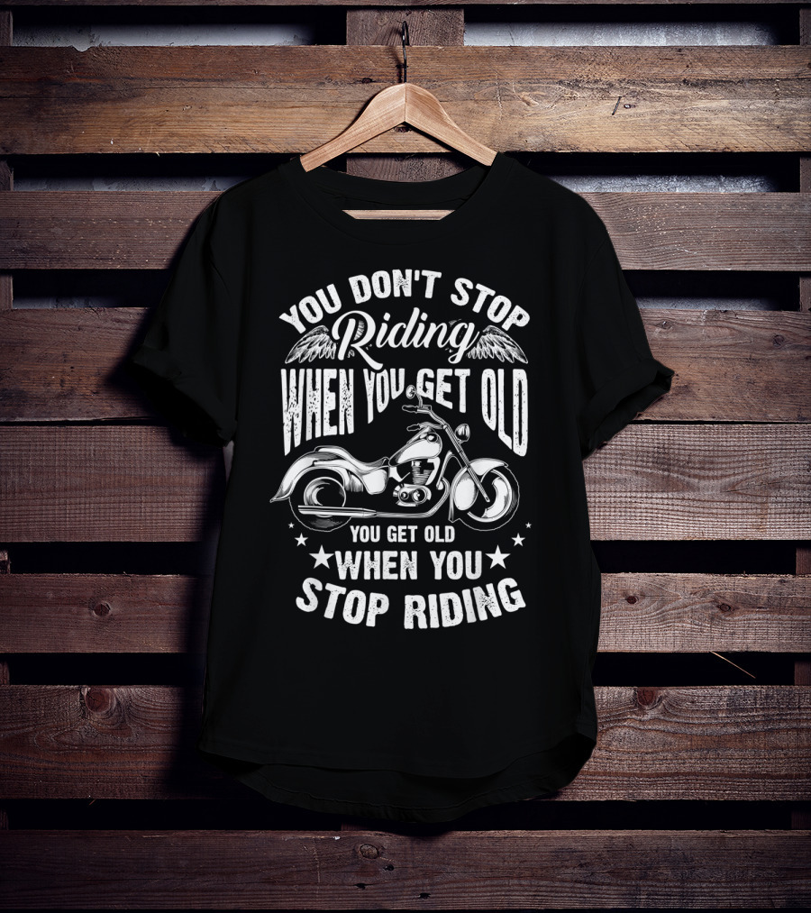 You Don't Stop Riding When You Get Old Motorcycle You Get Old When You Stop Riding T-Shirt
