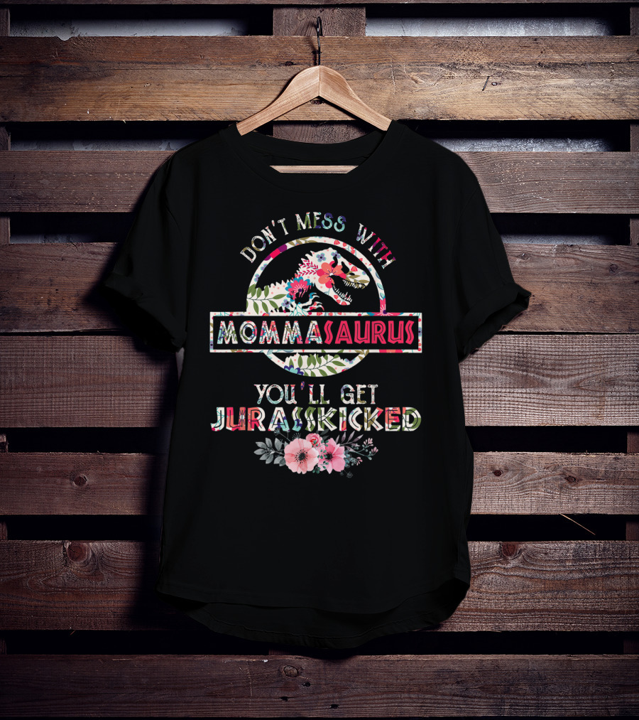 Don't Mess With Mommasaurus You'll Get Jurasskicked Flower Mother's T-Shirt