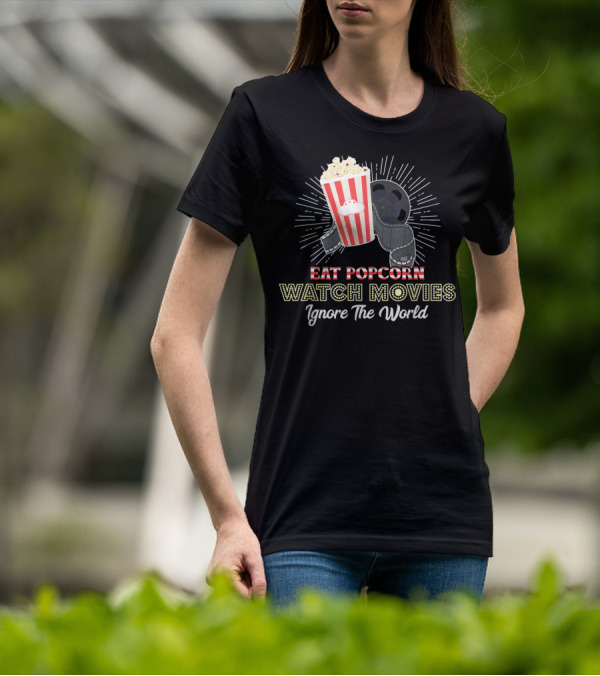 Eat Popcorn Watch Movies Ignore The World T-Shirt