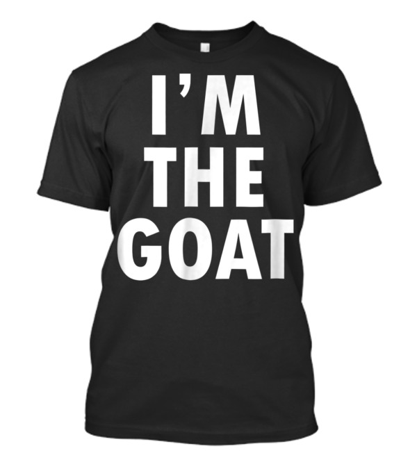 Epic I'm The GOAT I'm The Greatest Of All Time T-Shirt