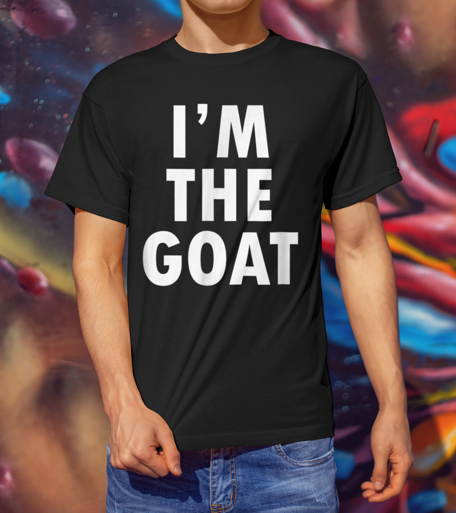 Epic I'm The GOAT I'm The Greatest Of All Time T-Shirt
