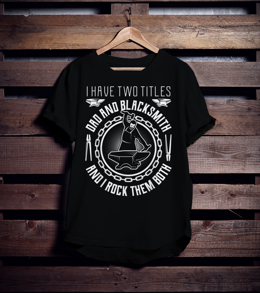 I Have Two Titles Dad And Blacksmith And I Rock Them Both T-Shirt