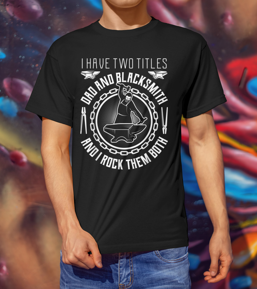 I Have Two Titles Dad And Blacksmith And I Rock Them Both T-Shirt