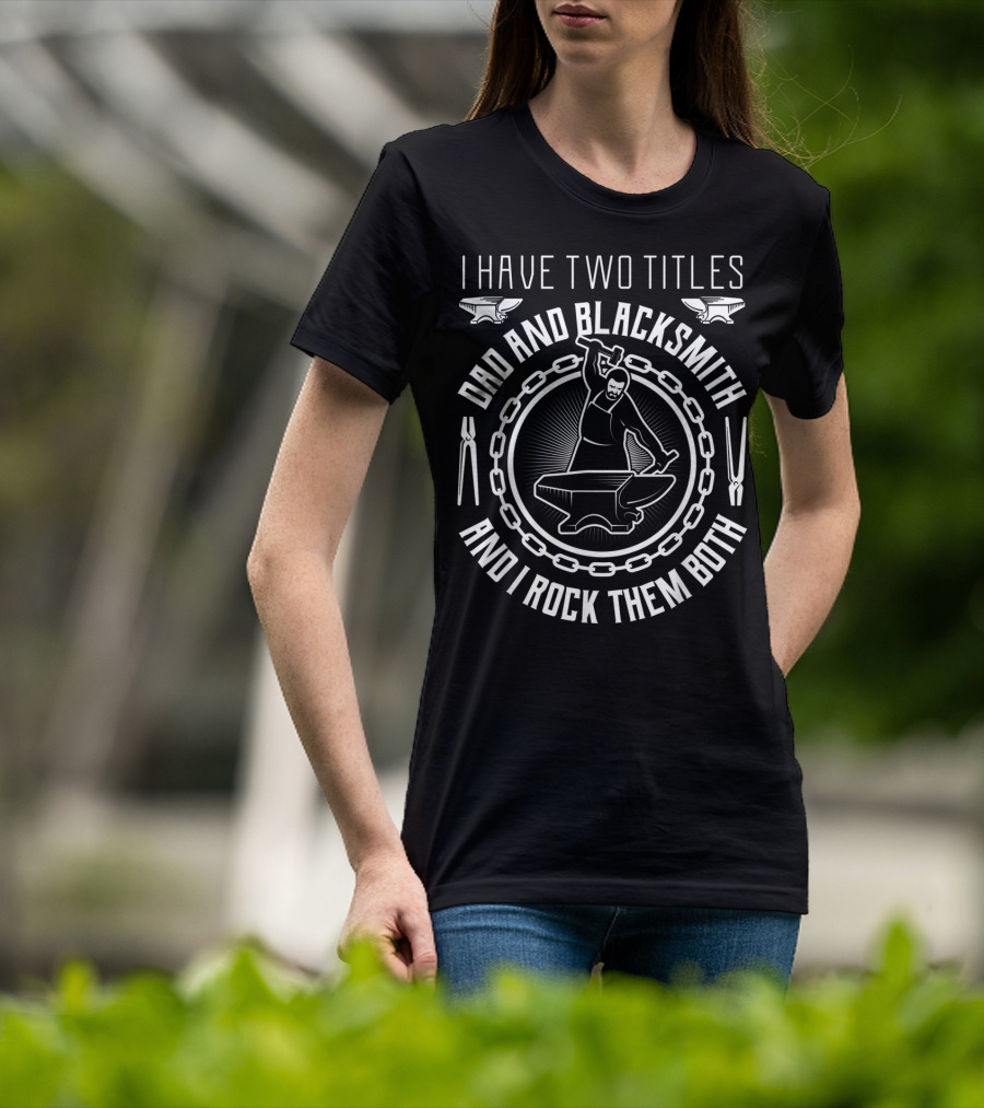 I Have Two Titles Dad And Blacksmith And I Rock Them Both T-Shirt
