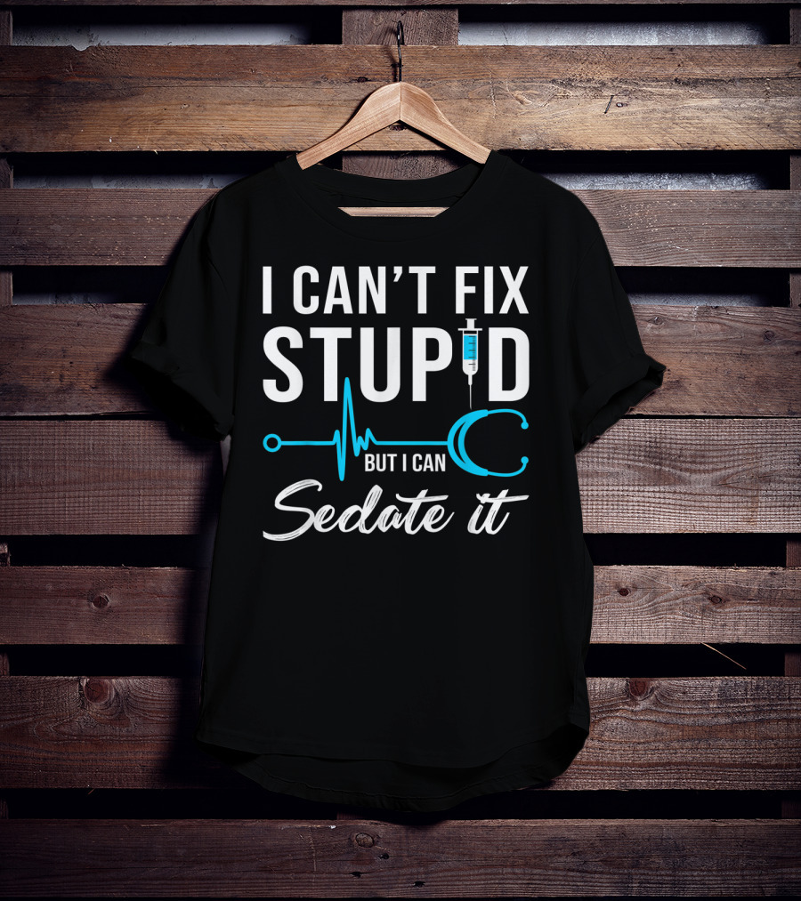 I Can't Fix Stupid But I Can Sedate It Nurse Humor Stethoscope Syringe T-Shirt