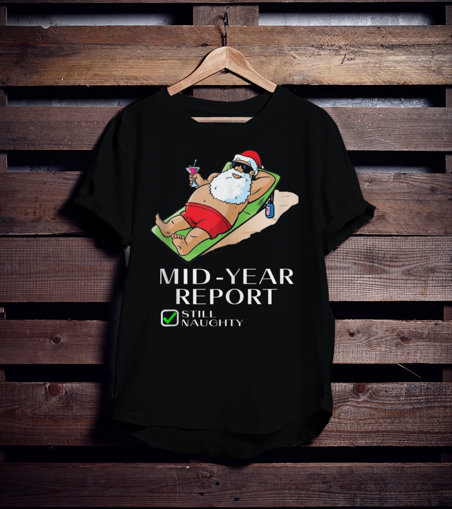 Mid-Year Report Still Naughty Santa Relaxing With Drink T-Shirt