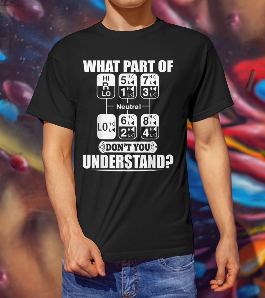 Funny Trucker Gearshift What Part Don't You Understand T-Shirt