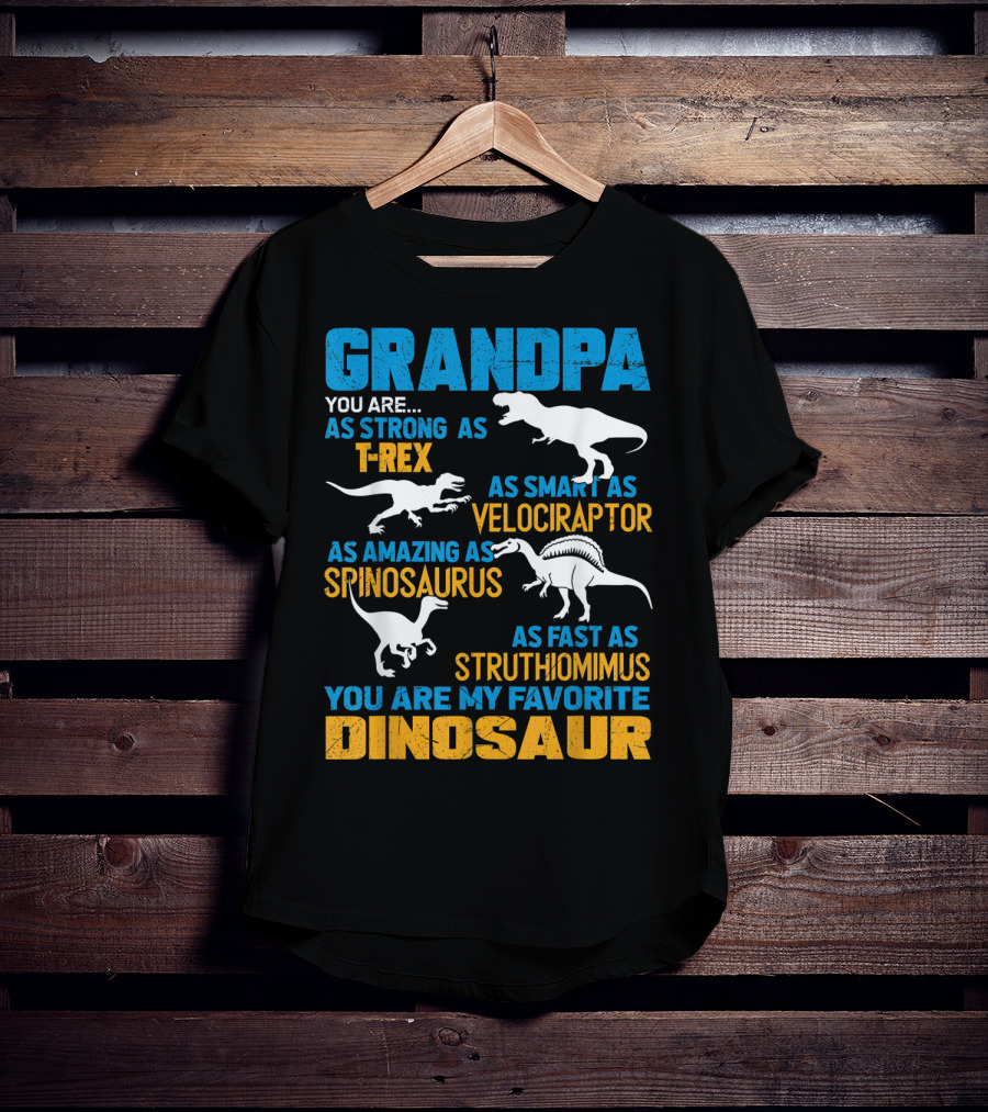 Grandpa You Are As Strong As T-Rex As Smart As Velociraptor As Amazing As Spinosaurus As Fast As Struthiomimus You Are My Favorite Dinosaur T-Shirt