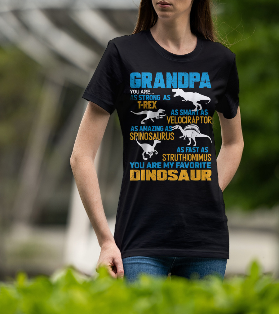 Grandpa You Are As Strong As T-Rex As Smart As Velociraptor As Amazing As Spinosaurus As Fast As Struthiomimus You Are My Favorite Dinosaur T-Shirt