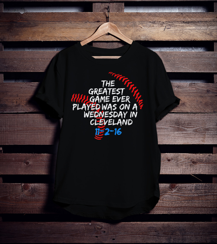 The Greatest Game Ever Played Was On A Wednesday In Cleveland 11-2-16 T-Shirt