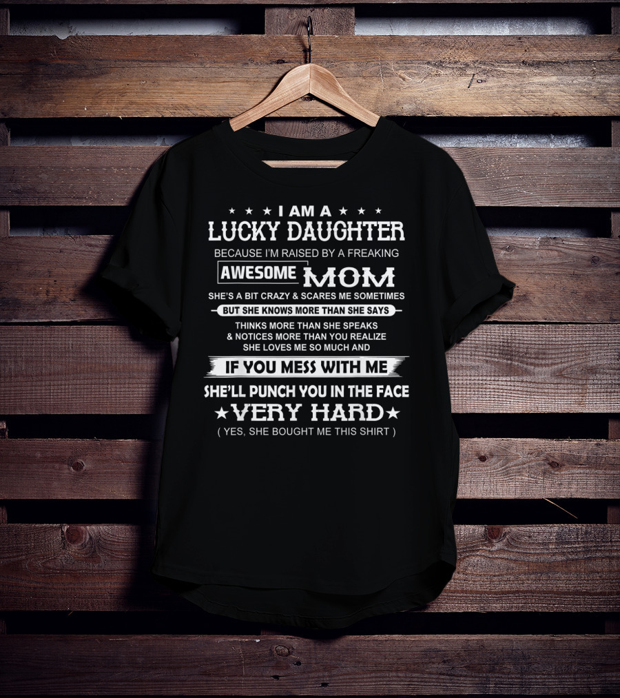 I Am A Lucky Daughter Raised By A Freaking Awesome Mom She's A Bit Crazy Punch You In The Face Very Hard T-Shirt