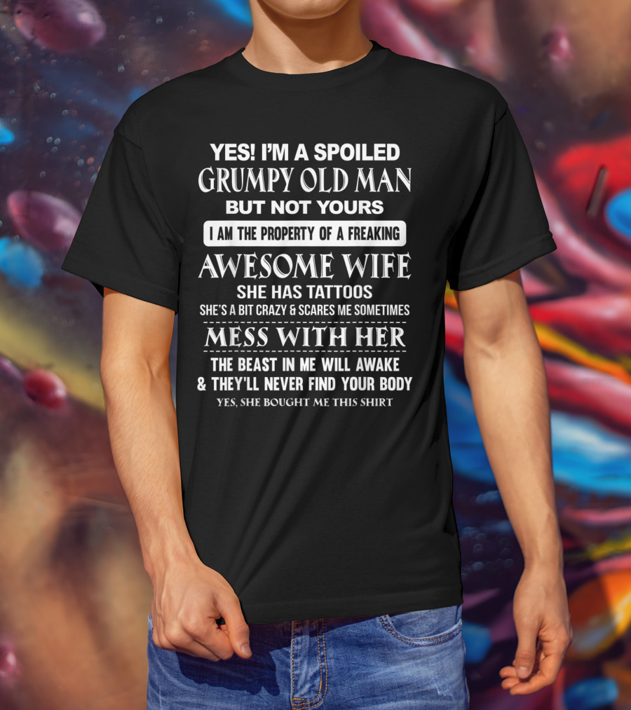 YES I’m A Spoiled Grumpy Old Man Mess With Her The Beast In Me Will Awake T-Shirt