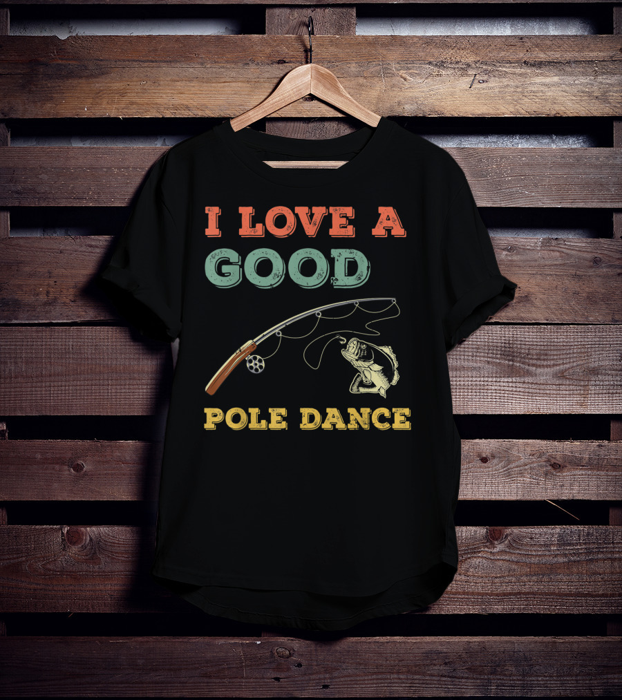 I Love A Good Pole Dance Fishing Bass T-Shirt
