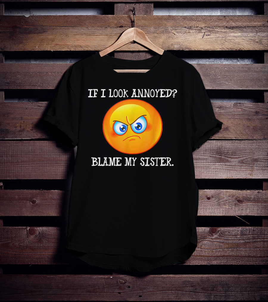 If I Look Annoyed Blame My Sister Angry Emoji T-Shirt