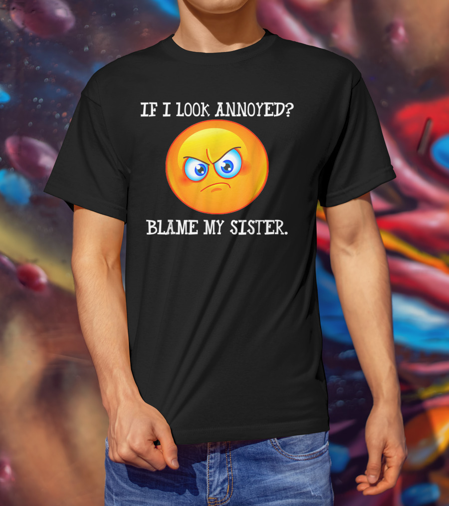If I Look Annoyed Blame My Sister Angry Emoji T-Shirt