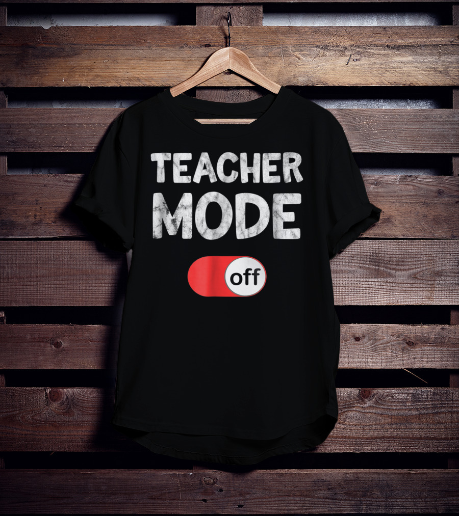 Last Day School Teacher Mode Off Funny T-Shirt
