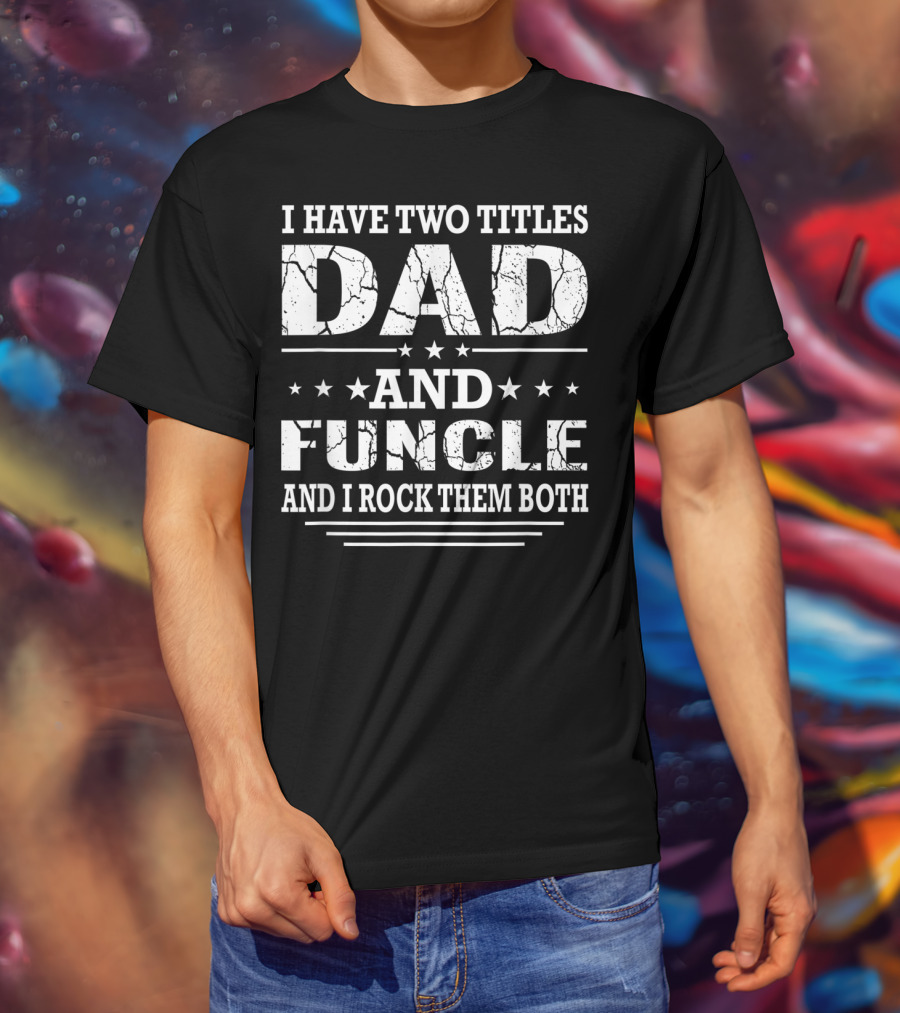 I Have Two Titles Dad And Funcle And I Rock Them Both T-Shirt