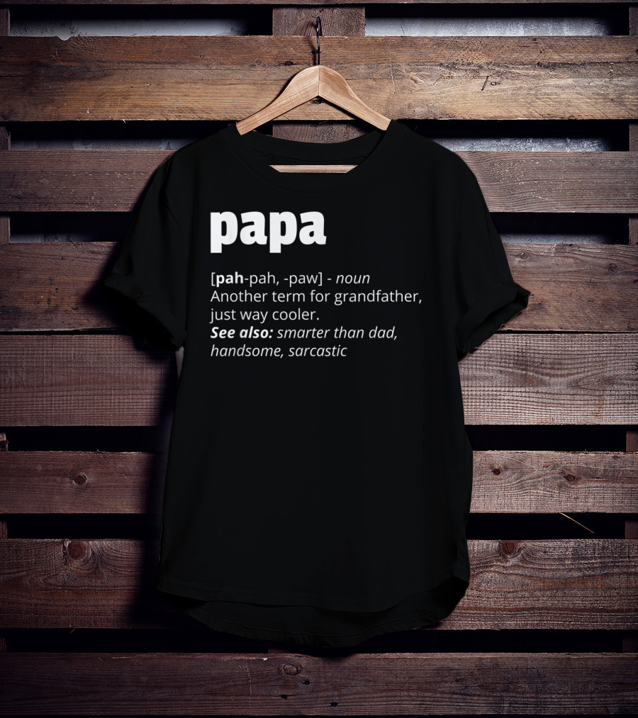 Papa Definition: Another Term For Grandfather, Just Way Cooler, Smarter Than Dad, Handsome, Sarcastic T-Shirt