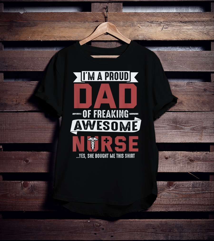 I'm A Proud Dad Of Freaking Awesome Nurse T-Shirt