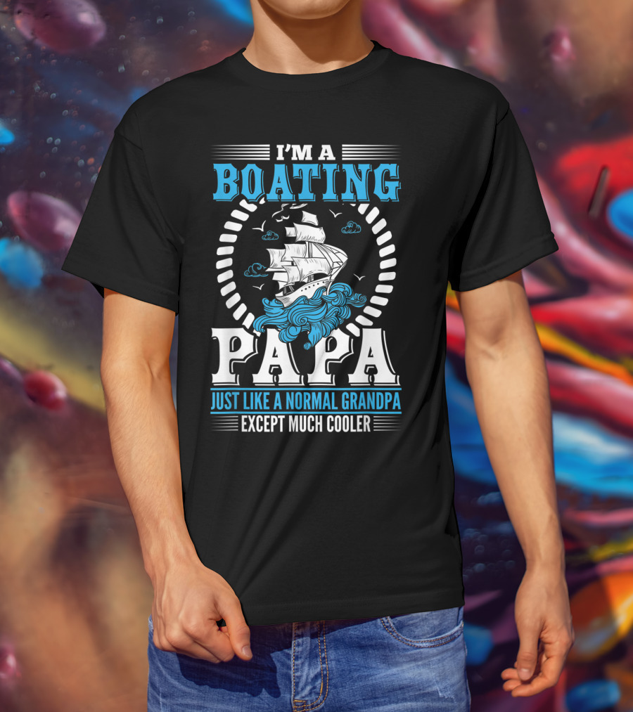 I'm A Boating Papa Just Like A Normal Grandpa Except Much Cooler T-Shirt