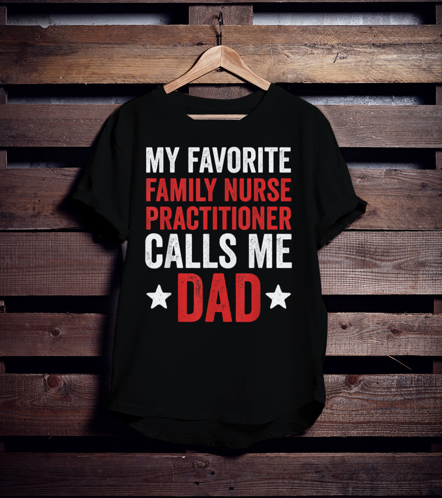 My Favorite Family Nurse Practitioner Calls Me Dad T-Shirt