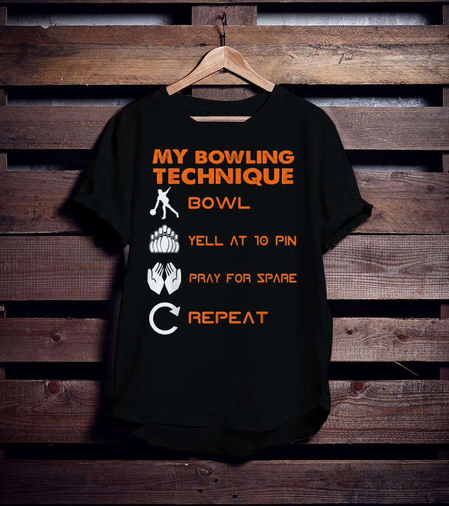 My Bowling Technique Bowl Yell At 10 Pin Pray For Spare Repeat T-Shirt