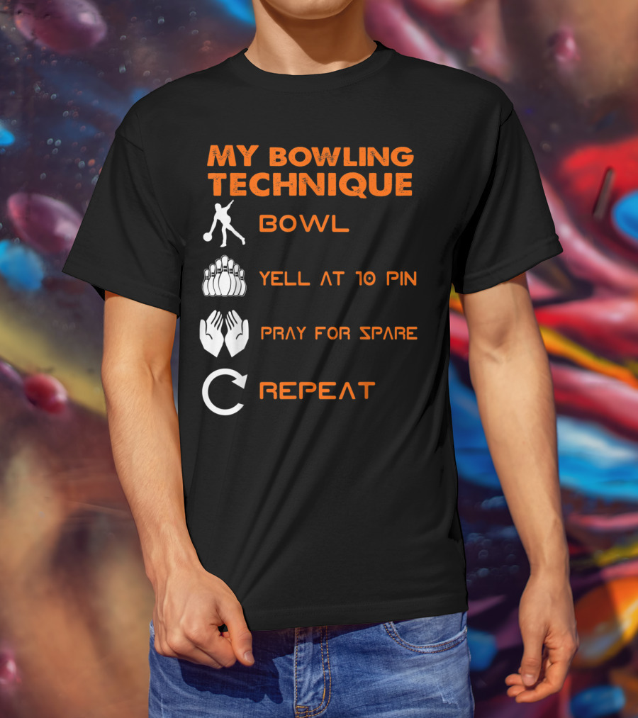 My Bowling Technique Bowl Yell At 10 Pin Pray For Spare Repeat T-Shirt