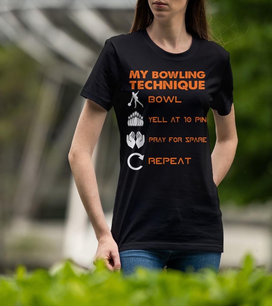 My Bowling Technique Bowl Yell At 10 Pin Pray For Spare Repeat T-Shirt